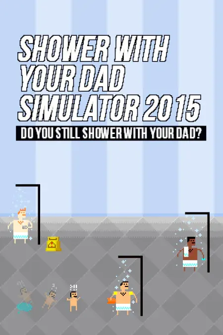 Shower With Your Dad Simulator 2015: Do You Still Shower With Your Dad