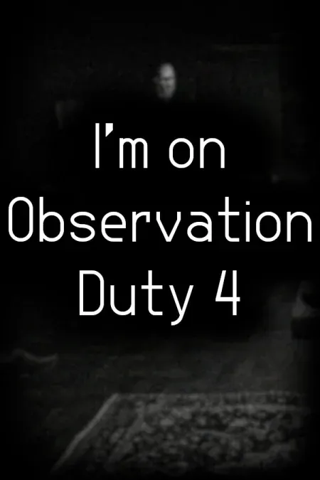 I'm on Observation Duty 4