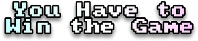 You Have to Win the Game
