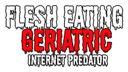 Flesh Eating Geriatric Internet Predator