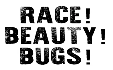 Race! Beauty! Bugs!