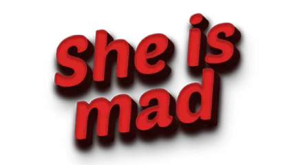 She is mad