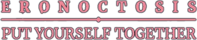 Eronoctosis: Put Yourself Together