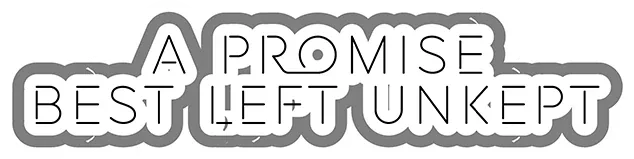 A Promise Best Left Unkept