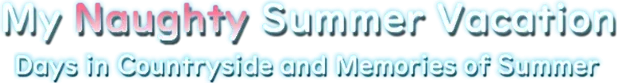My Naughty Summer Vacation: Days in Countryside and Memories of Summer