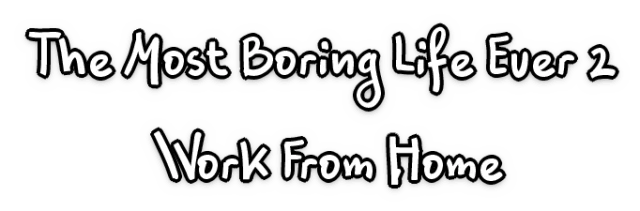 The Most Boring Life Ever 2 - Work From Home