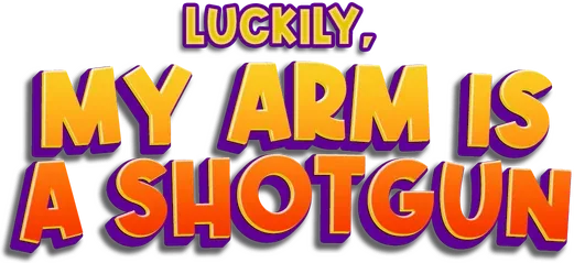 Luckily, My Arm Is A Shotgun