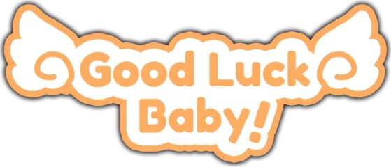 GOOD LUCK BABY!