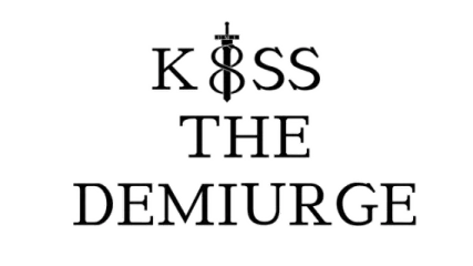 Kiss the Demiurge