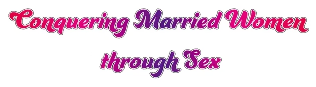 Conquering Married Women through Sex