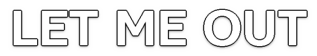 LET ME OUT | Выпустите меня