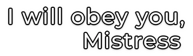 I will obey you, Mistress