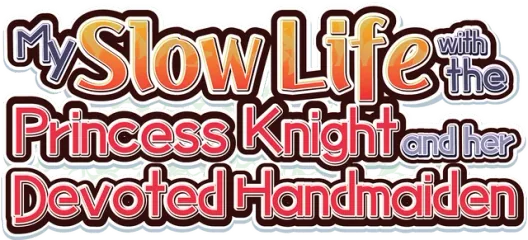 My Slow Life with the Princess Knight and Her Devoted Handmaiden