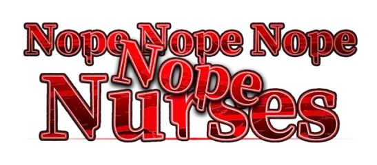Nope Nope Nope Nope Nurses