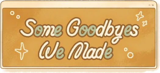 Some Goodbyes We Made