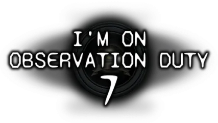 I'm on Observation Duty 7