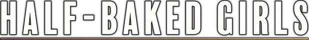 HALF-BAKED GIRLS