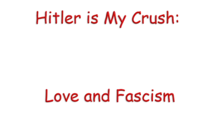 Hitler is My Crush: Love and Fascism