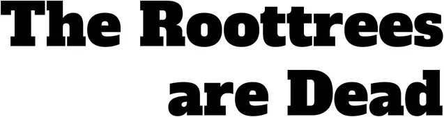 The Roottrees are Dead