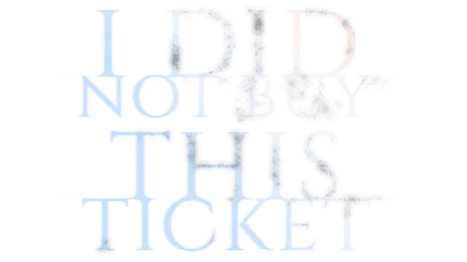 I Did Not Buy This Ticket