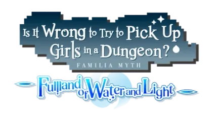 Is It Wrong to Try to Pick Up Girls in a Dungeon? ~Fullland of Water and Light~