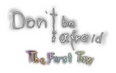 Don't Be Afraid - The First Toy