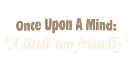 Once Upon A Mind - A Little Too Friendly