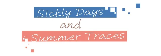 Sickly Days and Summer Traces