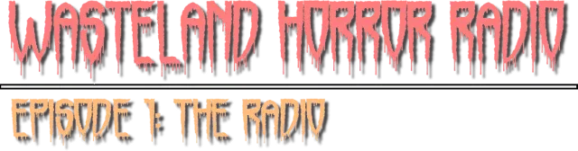 Wasteland Horror Radio: Episode 1 - The Radio