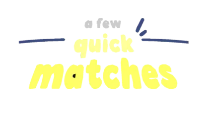 A Few Quick Matches