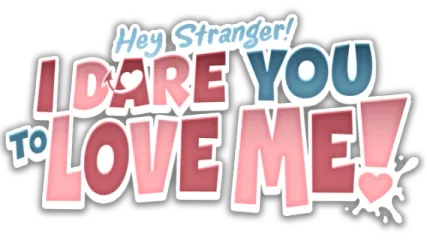 Hey Stranger! I Dare You to Love Me!