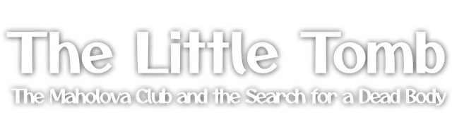 The Little Tomb: The Maholova Club and the Search for a Dead Body