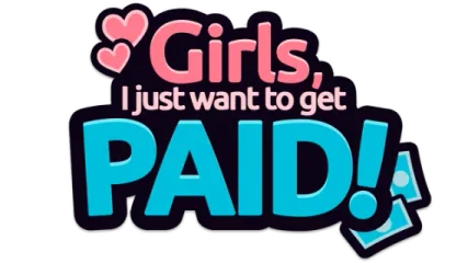 Girls, I just want to get paid!