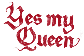 Yes, My Queen