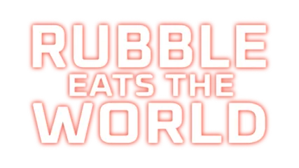 Rubble Eats The World