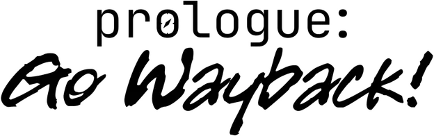 Prologue: Go Wayback!