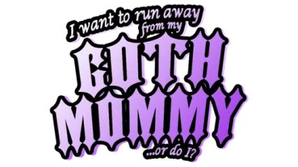 I want to run away from my goth mommy... or do I?