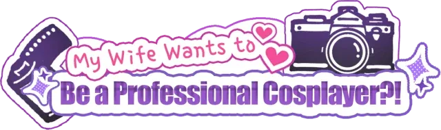 My Wife Wants to Be a Professional Cosplayer?!
