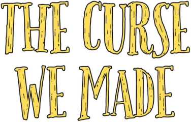 The Curse We Made