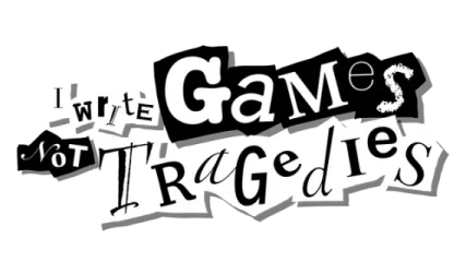 I Write Games Not Tragedies