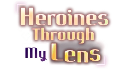 Heroines Through My Lens
