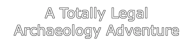 A Totally Legal Archaeology Adventure