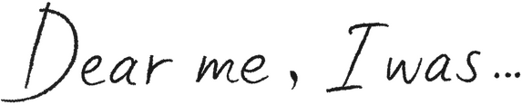 Dear me, I was...