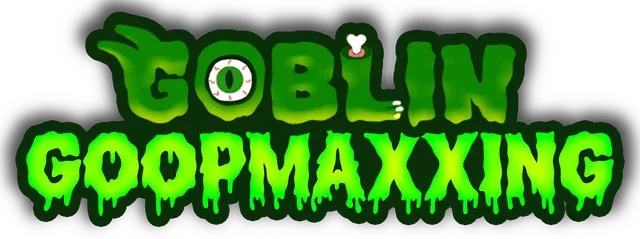 Goblin Goopmaxxing