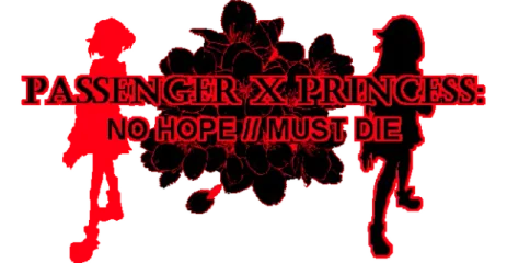 PASSENGER x PRINCESS: NO HOPE // MUST DIE