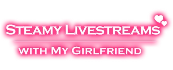 Steamy Livestreams with My Girlfriend