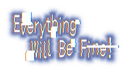 Everything Will Be Fine!