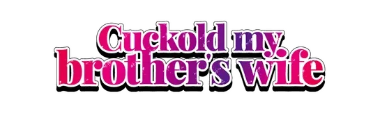 Cuckold my brother's wife