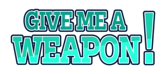 GIVE ME A WEAPON!