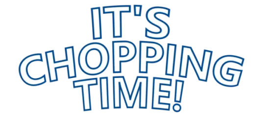 It's Chopping Time!